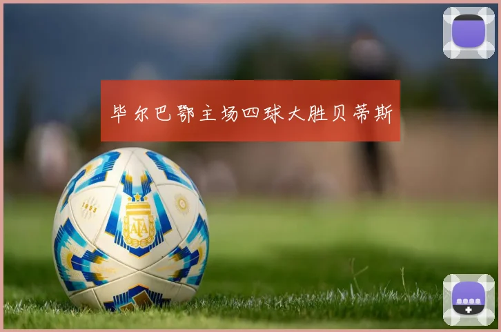 毕尔巴鄂主场四球大胜贝蒂斯