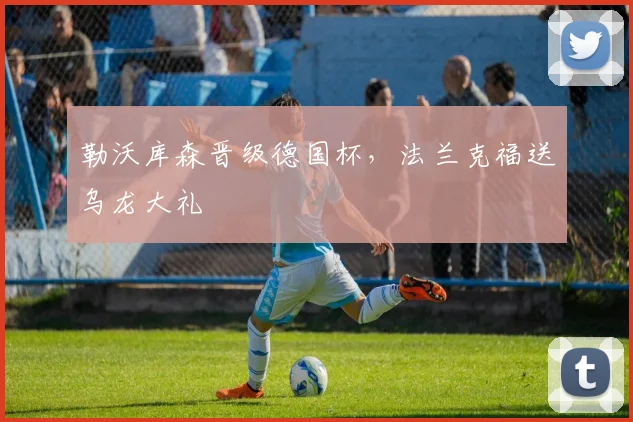 勒沃库森晋级德国杯，法兰克福送乌龙大礼