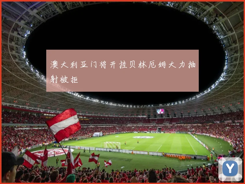 澳大利亚门将开挂贝林厄姆大力抽射被拒