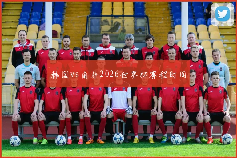 韩国vs南非2026世界杯赛程时间