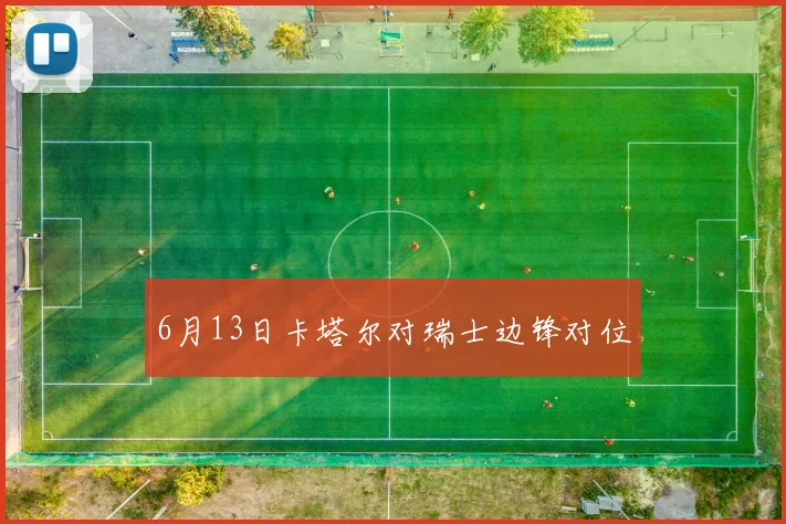 6月13日卡塔尔对瑞士边锋对位