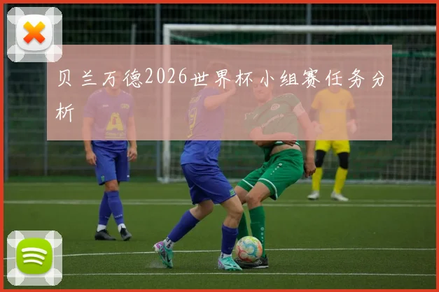 贝兰万德2026世界杯小组赛任务分析