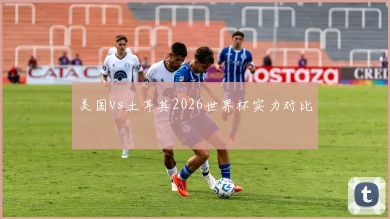 美国vs土耳其2026世界杯实力对比