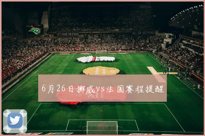 6月26日挪威vs法国赛程提醒