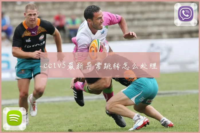 cctv5最新异常跳转怎么处理