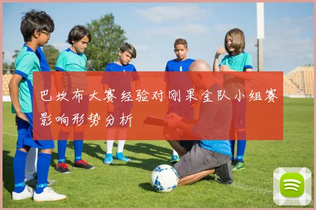 巴坎布大赛经验对刚果金队小组赛影响形势分析