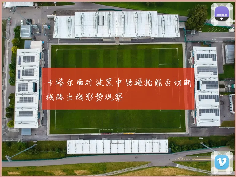 卡塔尔面对波黑中场逼抢能否切断线路出线形势观察